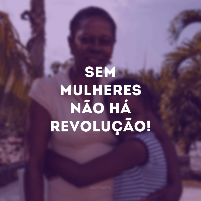 Sem mulheres não há revolução!