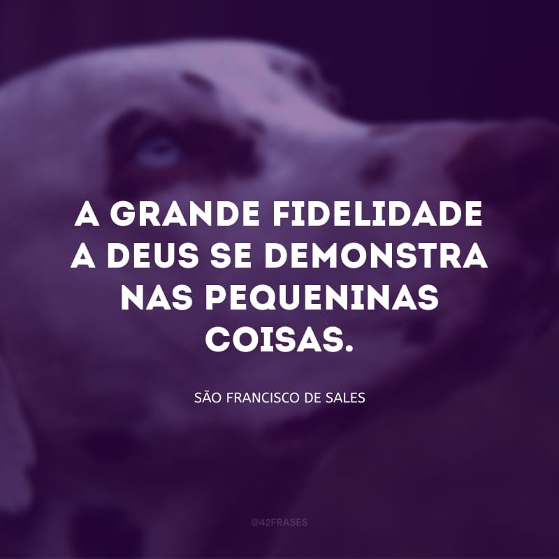 A grande fidelidade a Deus se demonstra nas pequeninas coisas.