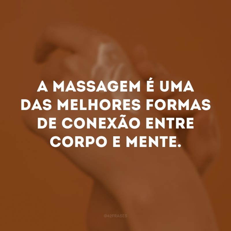 A massagem é uma das melhores formas de conexão entre corpo e mente. 