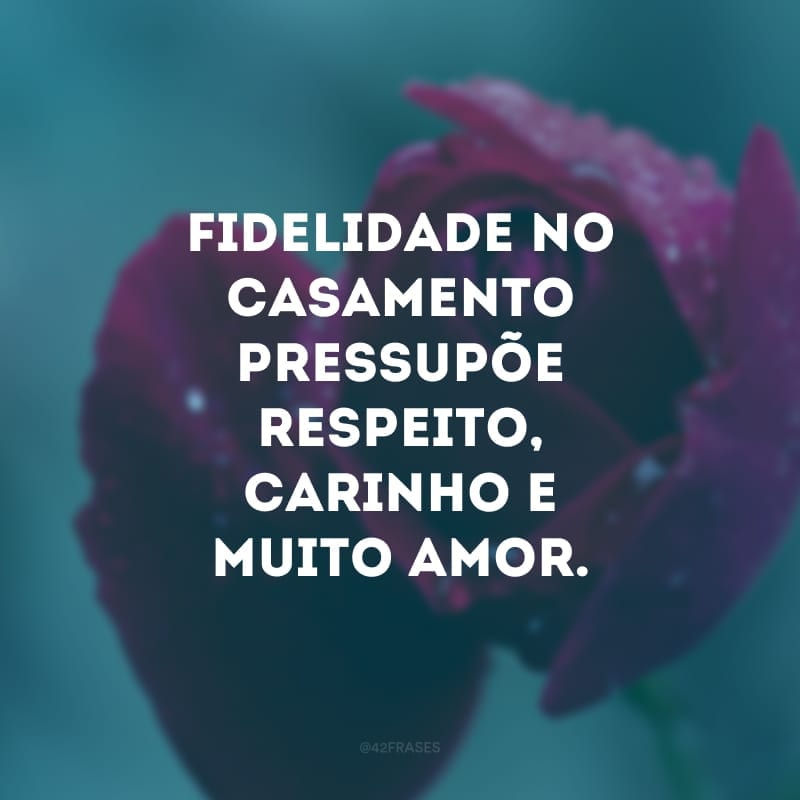 Fidelidade no casamento pressupõe respeito, carinho e muito amor. 