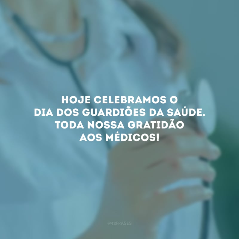 Hoje celebramos o dia dos guardiões da saúde. Toda nossa gratidão aos médicos!