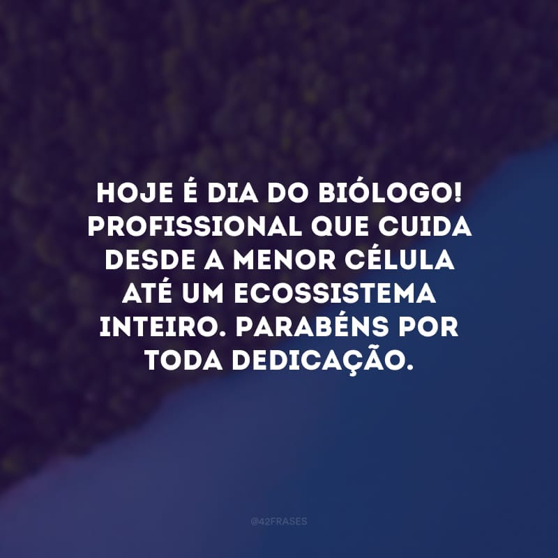 Hoje é Dia do Biólogo! Profissional que cuida desde a menor célula até um ecossistema inteiro. Parabéns por toda dedicação. 