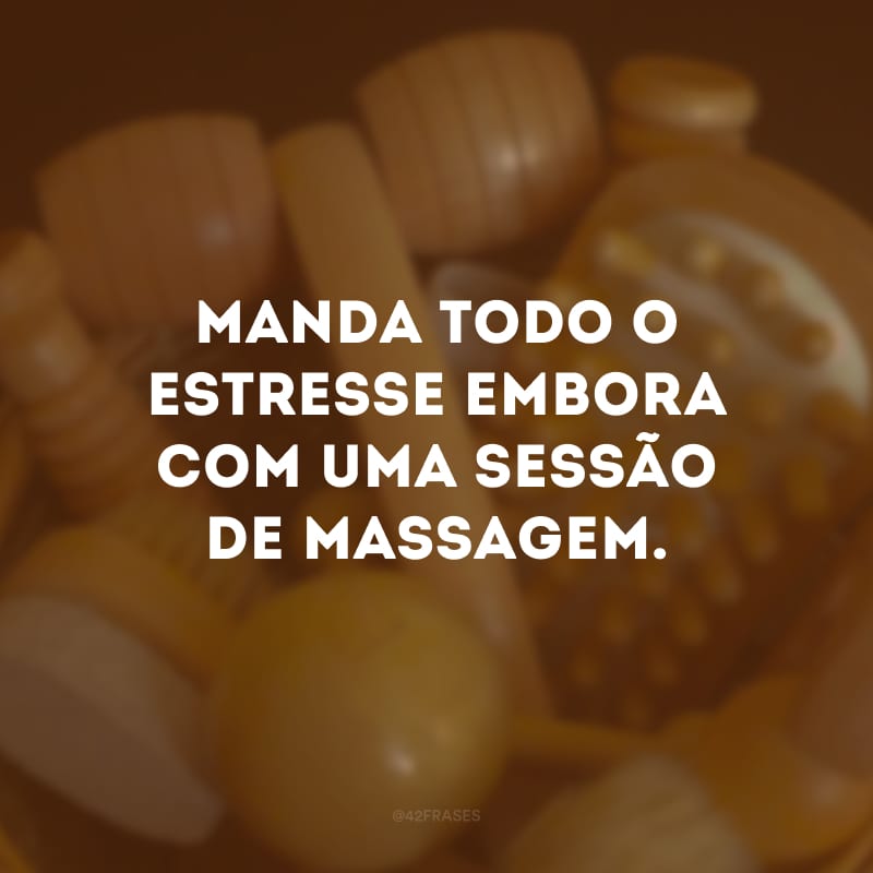 Manda todo o estresse embora com uma sessão de massagem. 