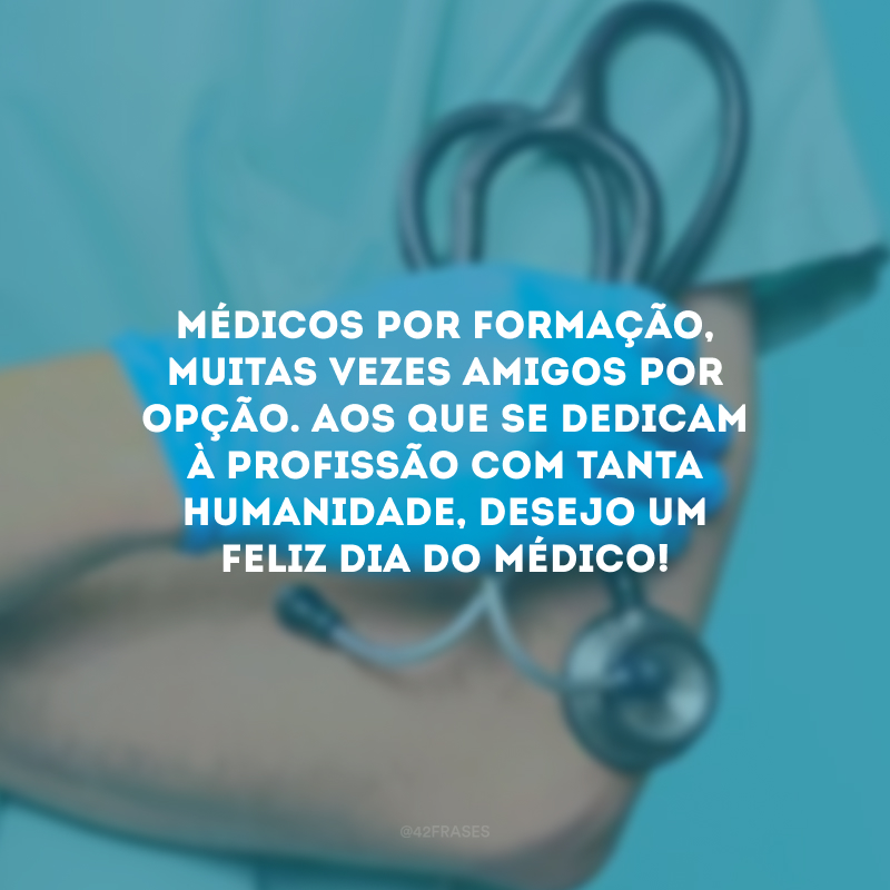 Médicos por formação, muitas vezes amigos por opção. Aos que se dedicam à profissão com tanta humanidade, desejo um Feliz Dia do Médico!