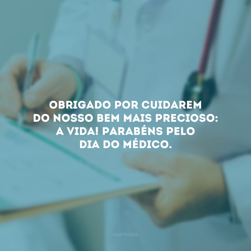 Obrigado por cuidarem do nosso bem mais precioso: a vida! Parabéns pelo Dia do Médico.