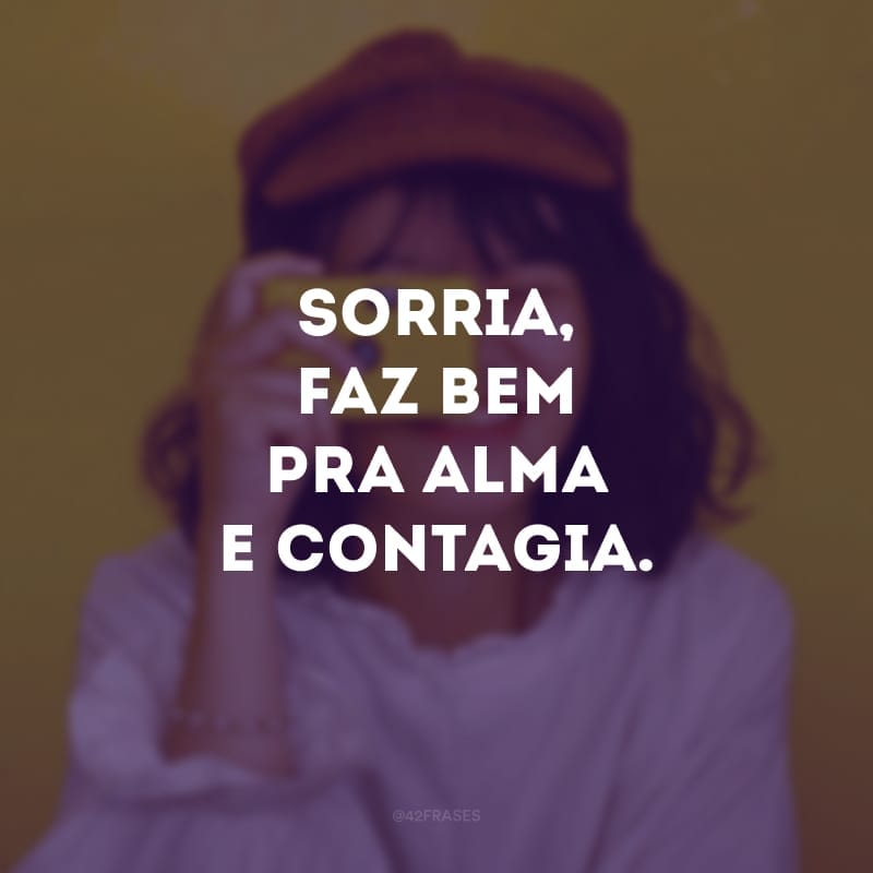 Sorria, faz bem pra alma e contagia.