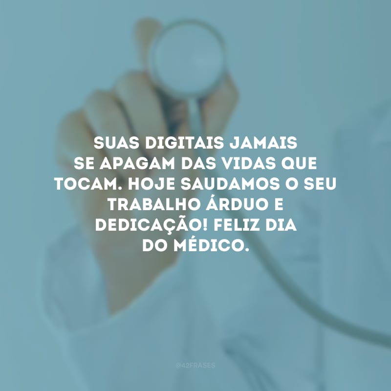 Suas digitais jamais se apagam das vidas que tocam. Hoje saudamos o seu trabalho árduo e dedicação! Feliz Dia do Médico.