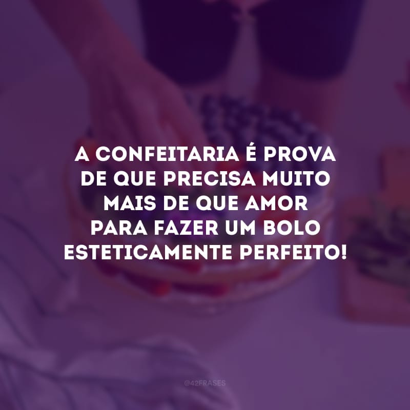 A confeitaria é prova de que precisa muito mais de que amor para fazer um bolo esteticamente perfeito!