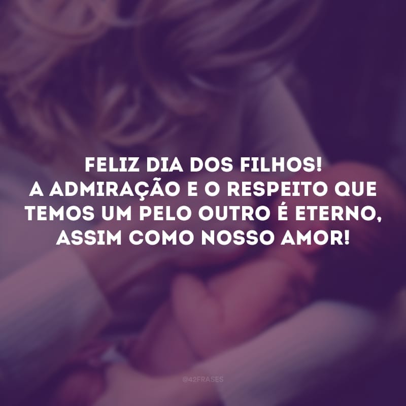 Feliz Dia dos Filhos! A admiração e o respeito que temos um pelo outro é eterno, assim como nosso amor!