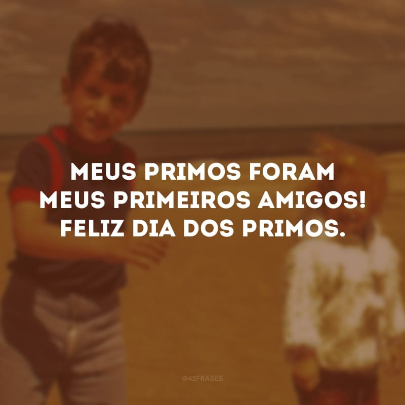 Meu primos foram meus primeiros amigos! Feliz Dia dos Primos. 