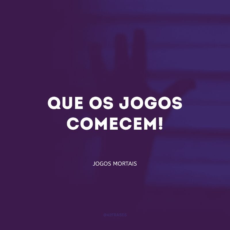 Que os jogos comecem!