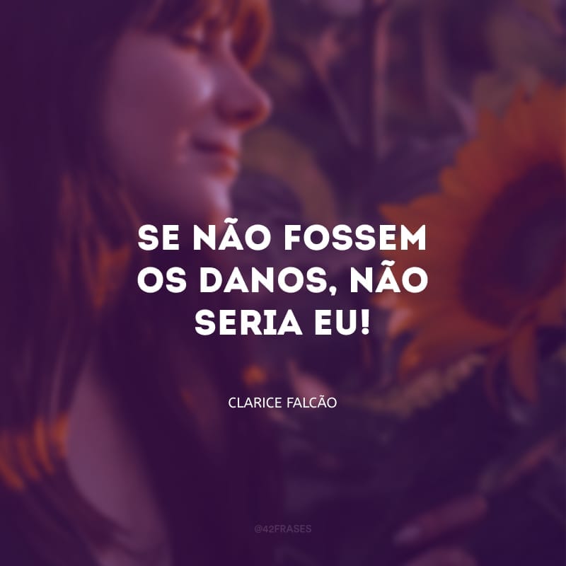 Se não fossem os danos, não seria eu! 