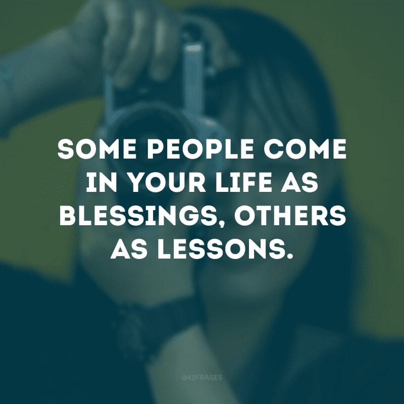 Some people come in your life as blessings, others as lessons. (Algumas pessoas entram em sua vida como bençãos, outras como lições)