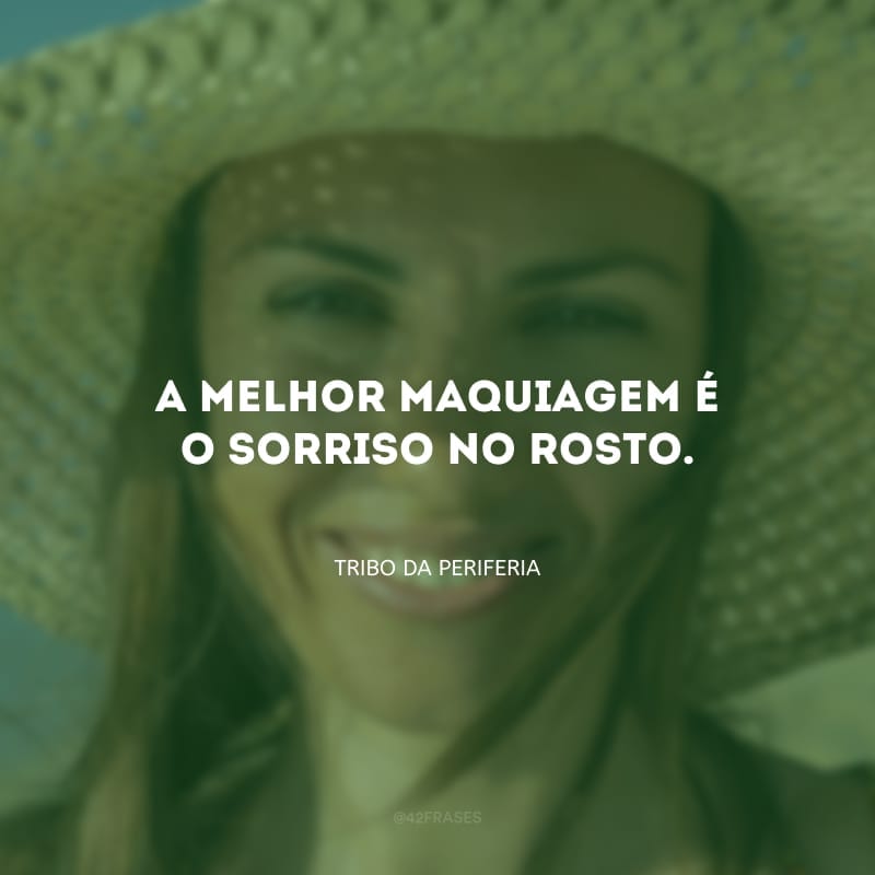 A melhor maquiagem é o sorriso no rosto.