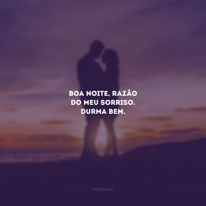 Boa noite, razão do meu sorriso! Durma bem.