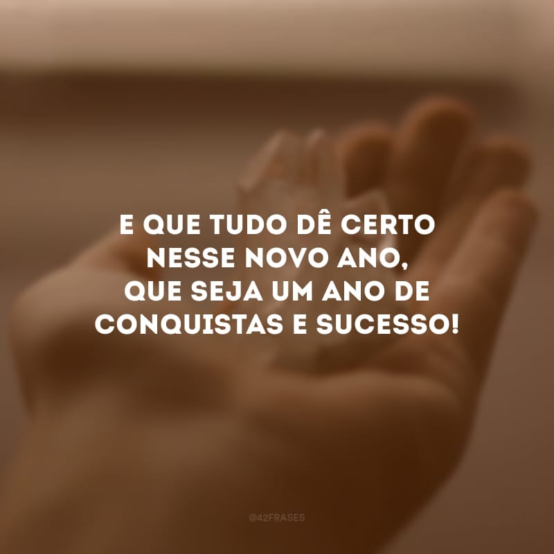 E que tudo dê certo nesse novo ano, que seja um ano de conquistas e sucesso!