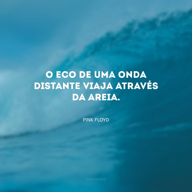 O eco de uma onda distante viaja através da areia.