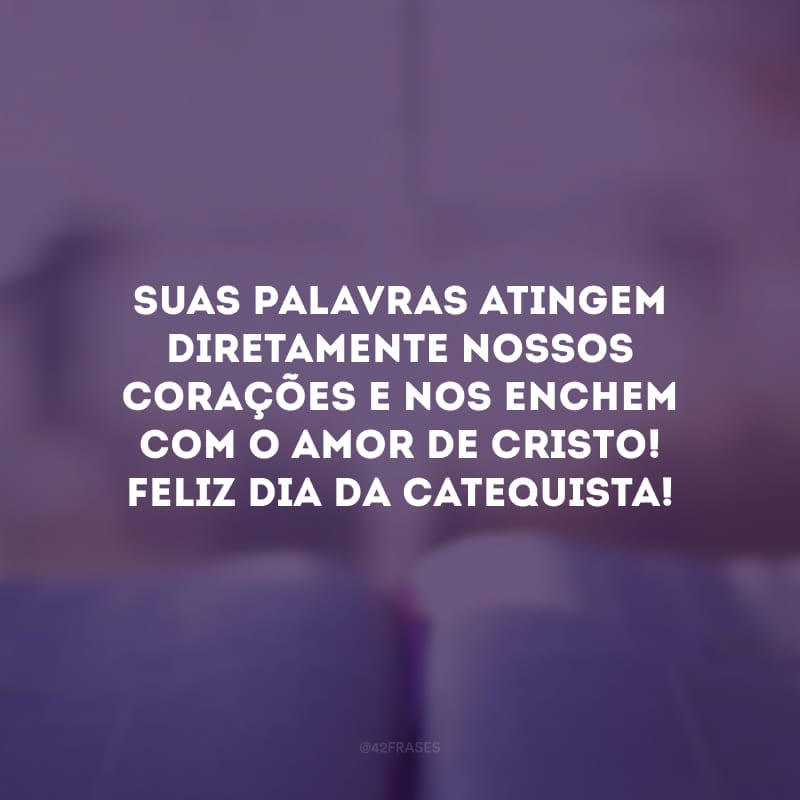 Suas palavras atingem diretamente nossos corações e nos enchem com o amor de Cristo! Feliz dia da Catequista!