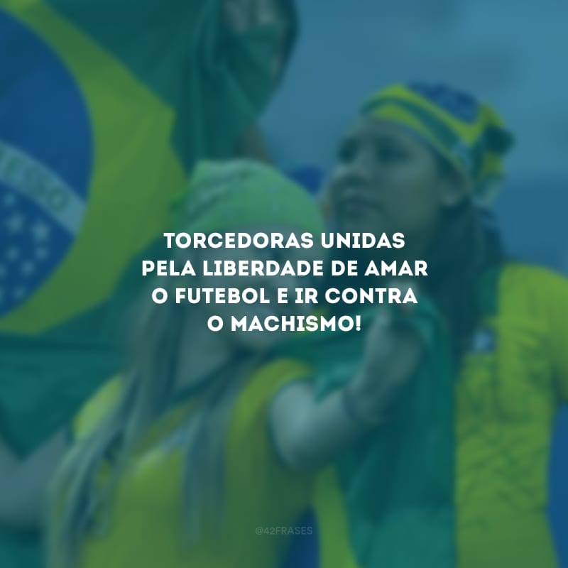 Torcedoras unidas pela liberdade de amar o futebol e ir contra o machismo!