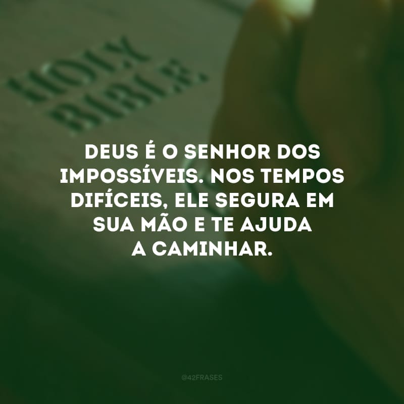 Deus é o Senhor dos impossíveis. Nos tempos difíceis, Ele segura em sua mão e te ajuda a caminhar. Fique nos braços do Pai e você encontrará o verdadeiro conforto que a sua alma necessita para continuar resistindo.