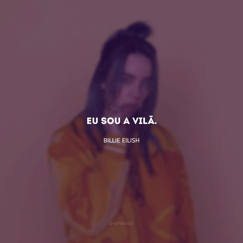 Eu sou a vilã.