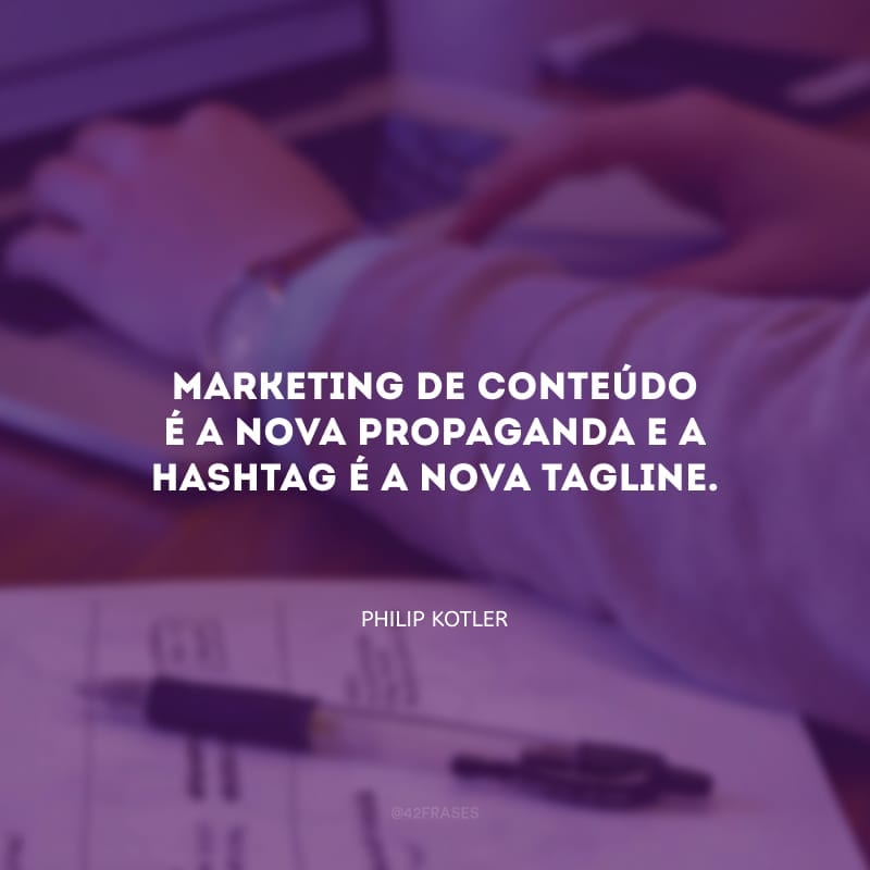 Marketing de conteúdo é a nova propaganda e a hashtag é a nova tagline. 