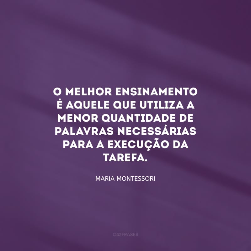 O melhor ensinamento é aquele que utiliza a menor quantidade de palavras necessárias para a execução da tarefa.