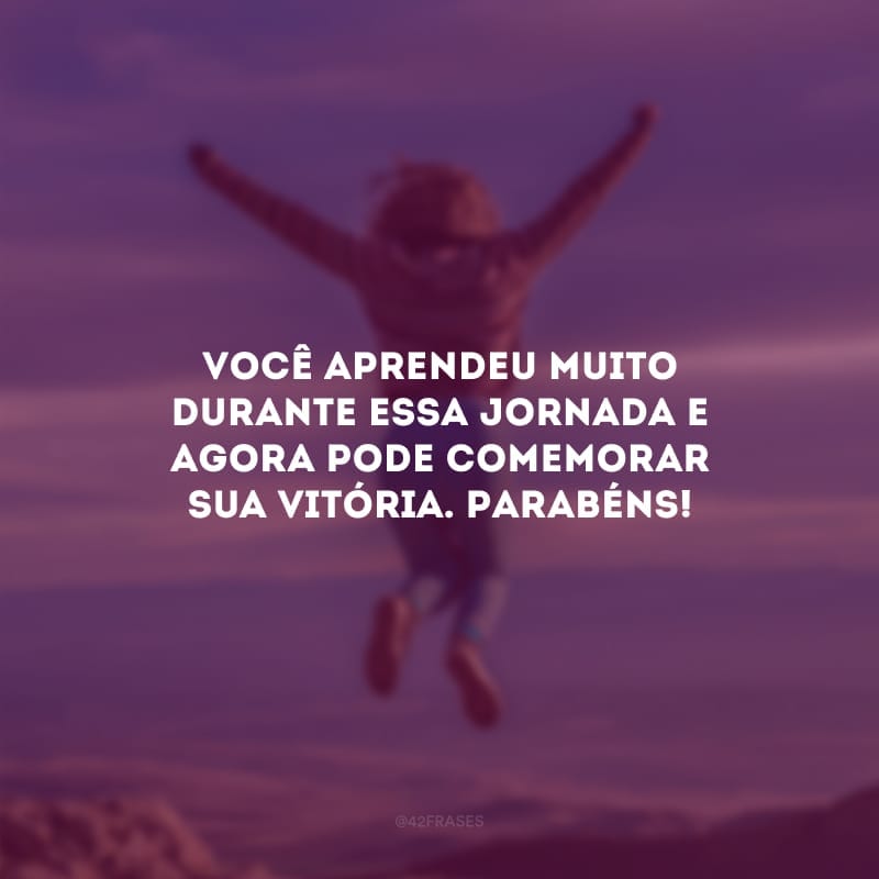 Você aprendeu muito durante essa jornada e agora pode comemorar sua vitória. Parabéns!