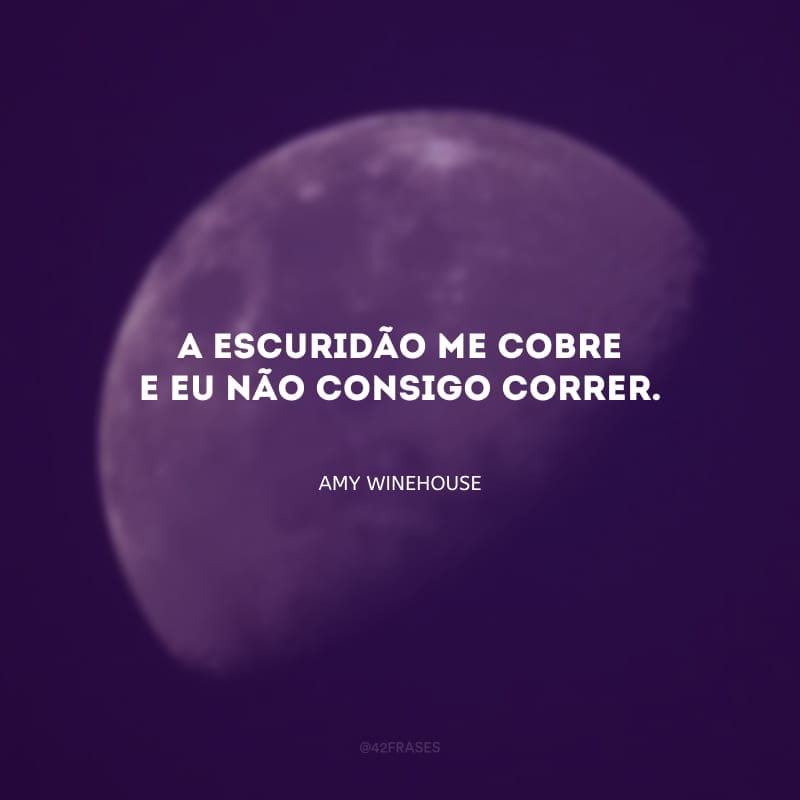 A escuridão me cobre e eu não consigo correr.