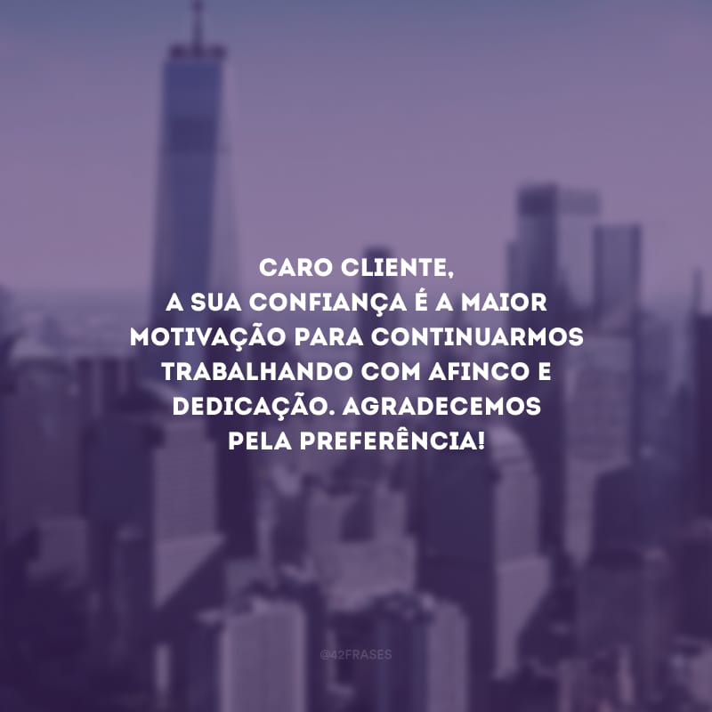 Caro cliente, a sua confiança é a maior motivação para continuarmos trabalhando com afinco e dedicação. Agradecemos pela preferência!