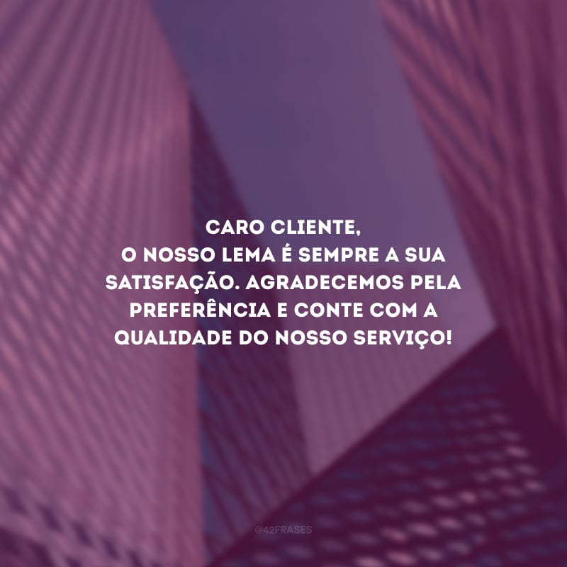 Caro cliente, o nosso lema é sempre a sua satisfação. Agradecemos pela preferência e conte com a qualidade do nosso serviço!