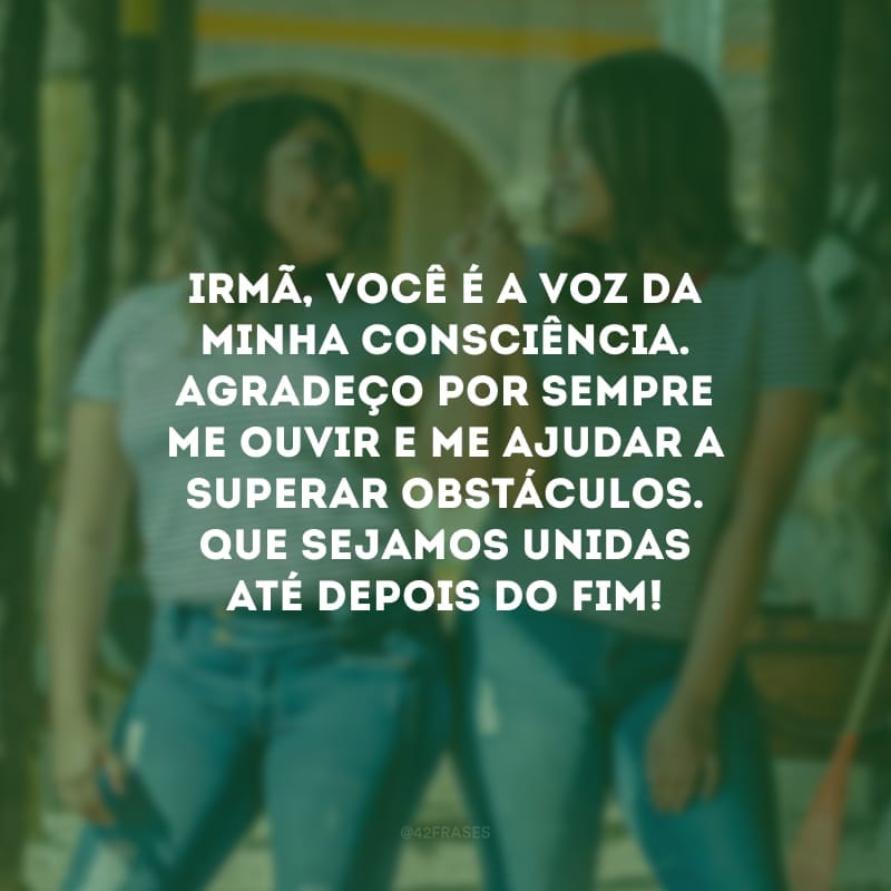 Irmã, você é a voz da minha consciência. Agradeço por sempre me ouvir e me ajudar a superar obstáculos. Que sejamos unidas até depois do fim!