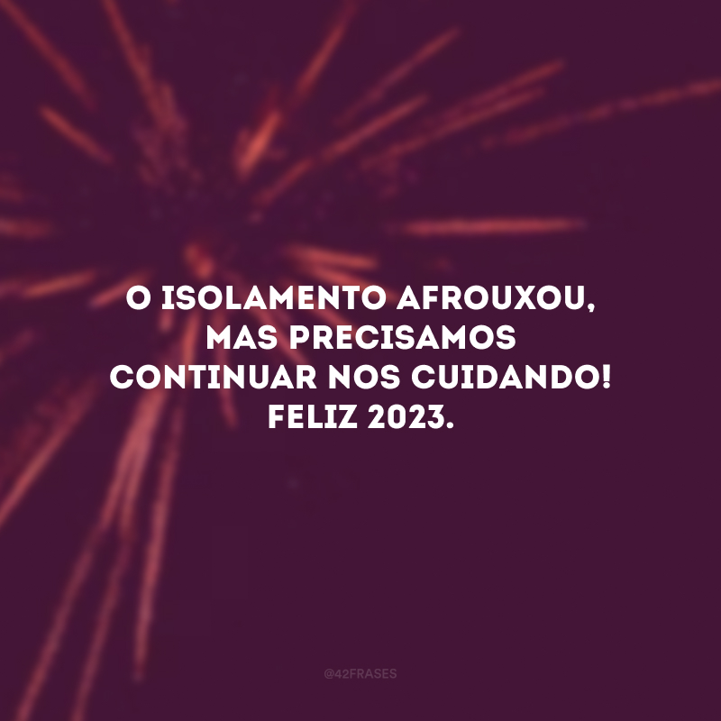 O isolamento afrouxou, mas precisamos continuar nos cuidando! Feliz 2023.