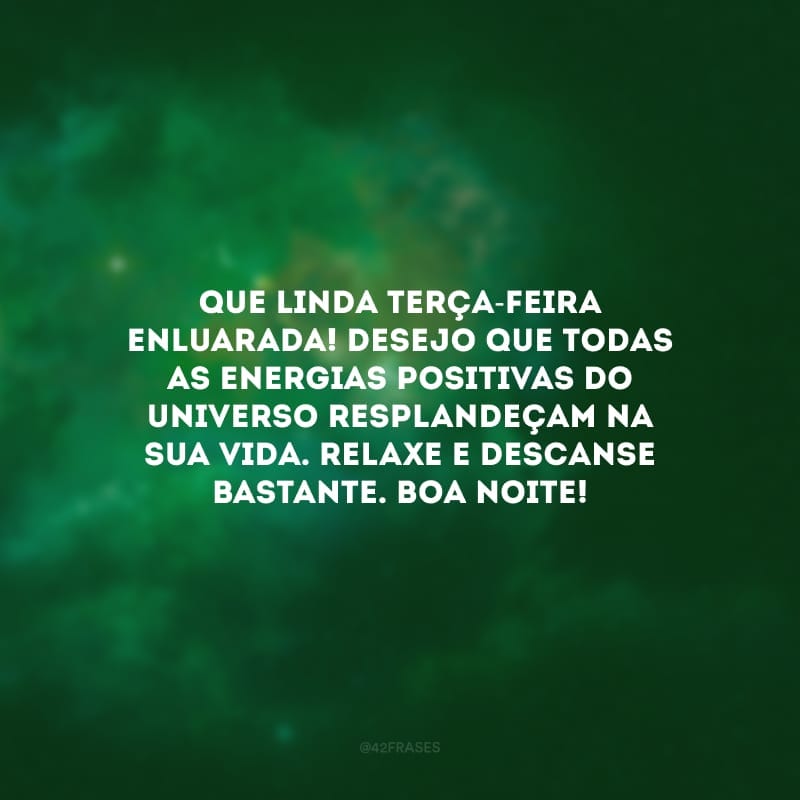 Que linda terça-feira enluarada! Desejo que todas as energias positivas do universo resplandeçam na sua vida. Relaxe e descanse bastante. Boa noite!