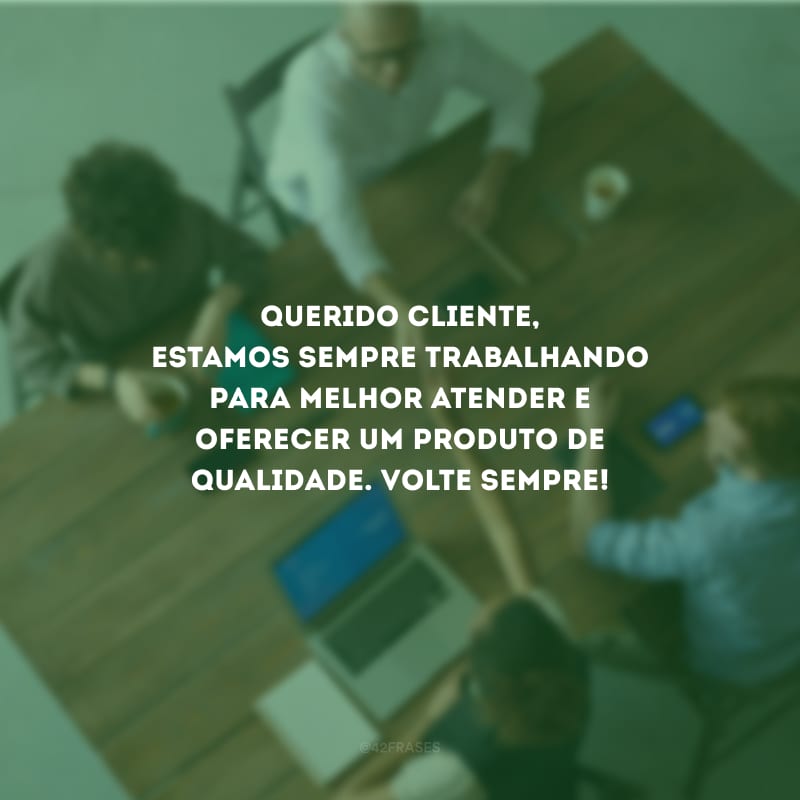 Querido cliente, estamos sempre trabalhando para melhor atender e oferecer um produto de qualidade. Volte sempre!