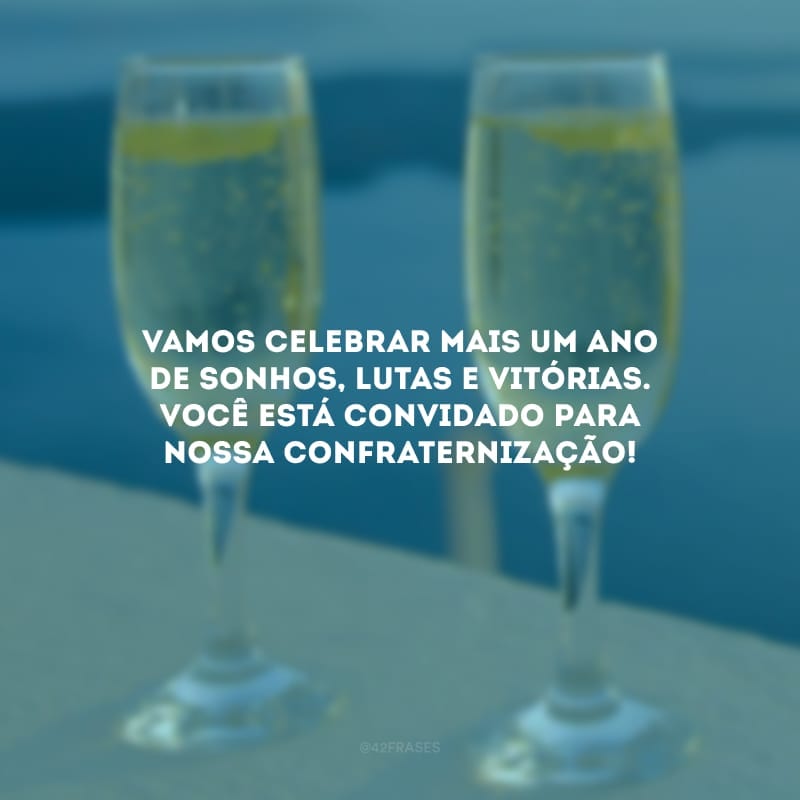 Vamos celebrar mais um ano de sonhos, lutas e vitórias. Você está convidado para nossa confraternização!