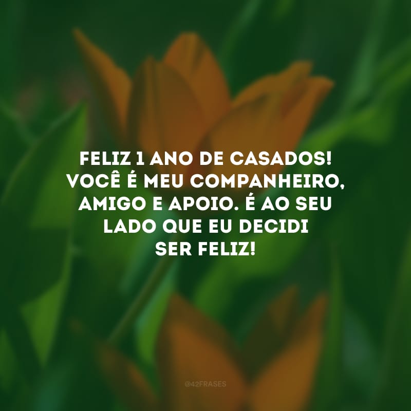 Feliz 1 ano de casados! Você é meu companheiro, amigo e apoio. É ao seu lado que eu decidi ser feliz!