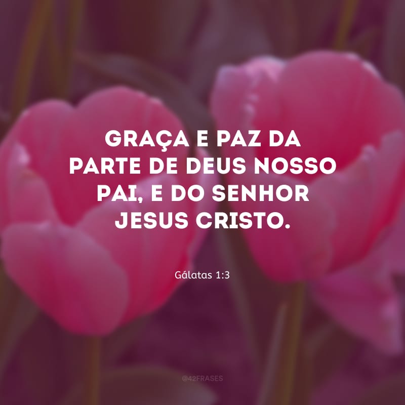 Graça e paz da parte de Deus nosso Pai, e do Senhor Jesus Cristo.