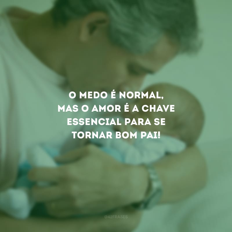 O medo é normal, mas o amor é a chave essencial para se tornar bom pai!