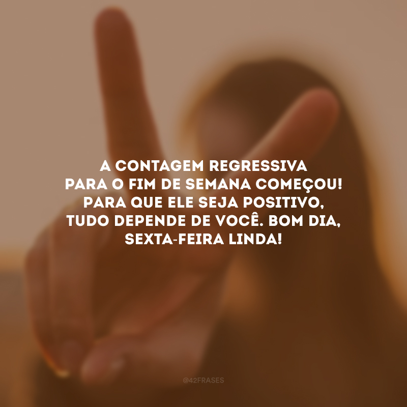 A contagem regressiva para o fim de semana começou! Para que ele seja positivo, tudo depende de você. Bom dia, sexta-feira linda!