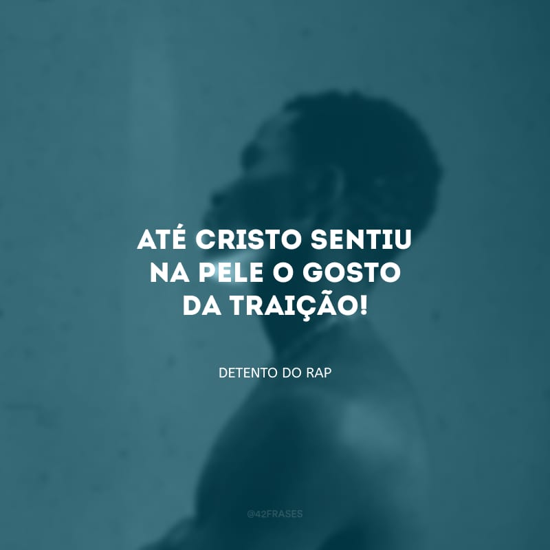 Até Cristo sentiu na pele o gosto da traição!