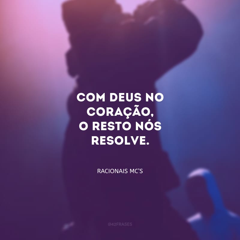 Com Deus no coração, o resto nós resolve.