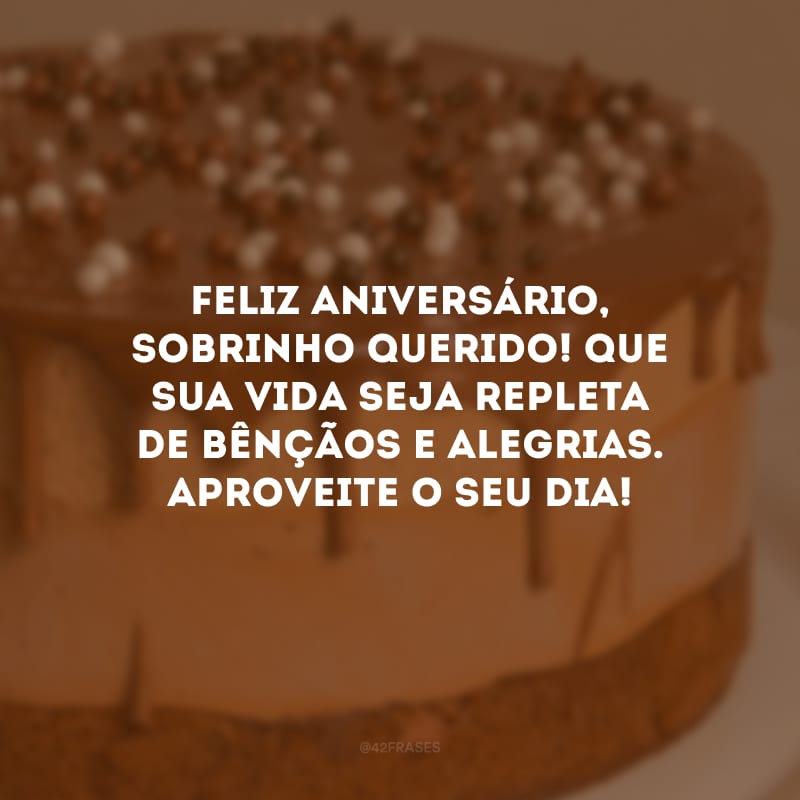 Feliz aniversário, sobrinho querido! Que sua vida seja repleta de bênçãos e alegrias. Aproveite o seu dia!