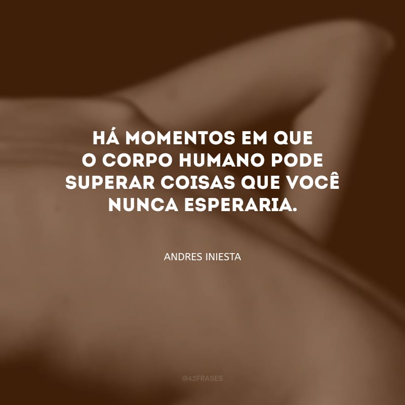 Há momentos em que o corpo humano pode superar coisas que você nunca esperaria.