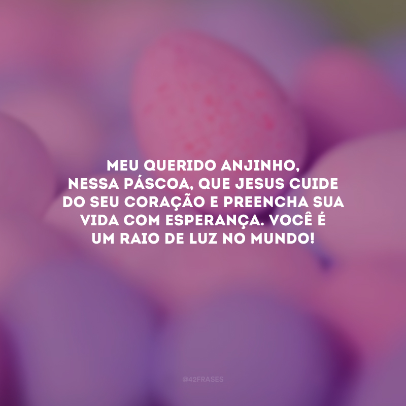 Meu querido anjinho, nessa Páscoa, que Jesus cuide do seu coração e preencha sua vida com esperança. Você é um raio de luz no mundo!