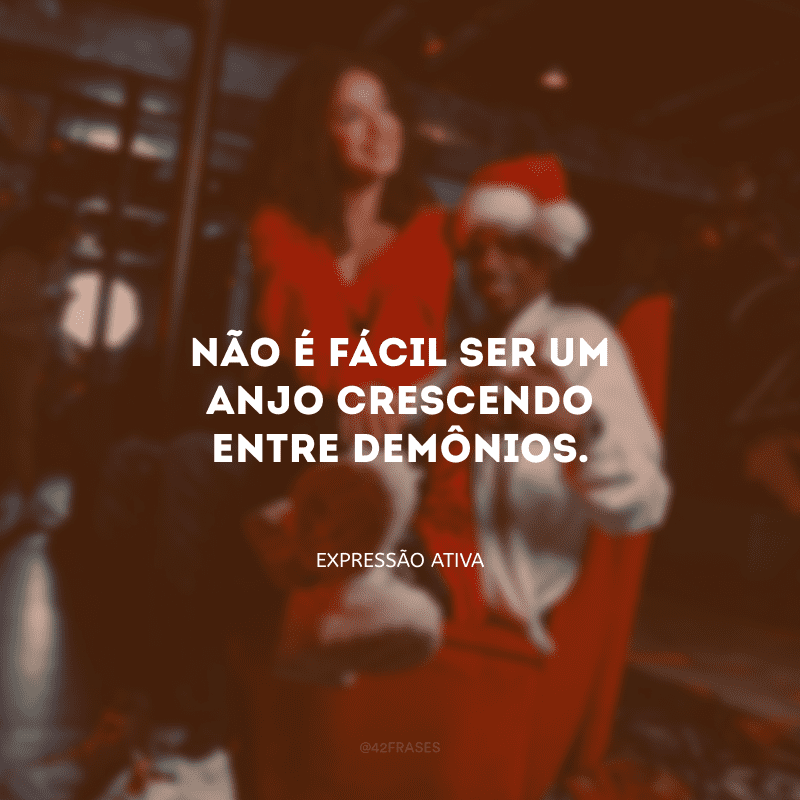 Não é fácil ser um anjo crescendo entre demônios.