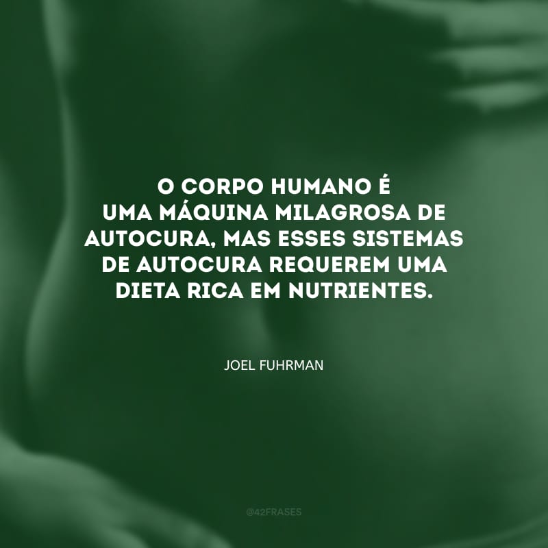 O corpo humano é uma máquina milagrosa de autocura, mas esses sistemas de autocura requerem uma dieta rica em nutrientes.