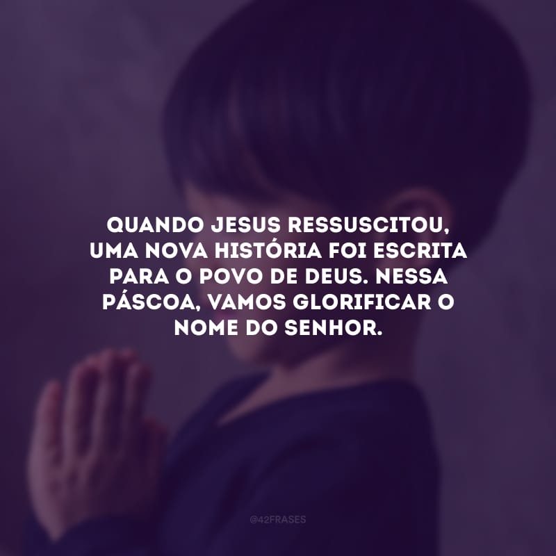 Quando Jesus ressuscitou, uma nova história foi escrita para o povo de Deus. Nessa Páscoa, vamos glorificar o nome do Senhor.