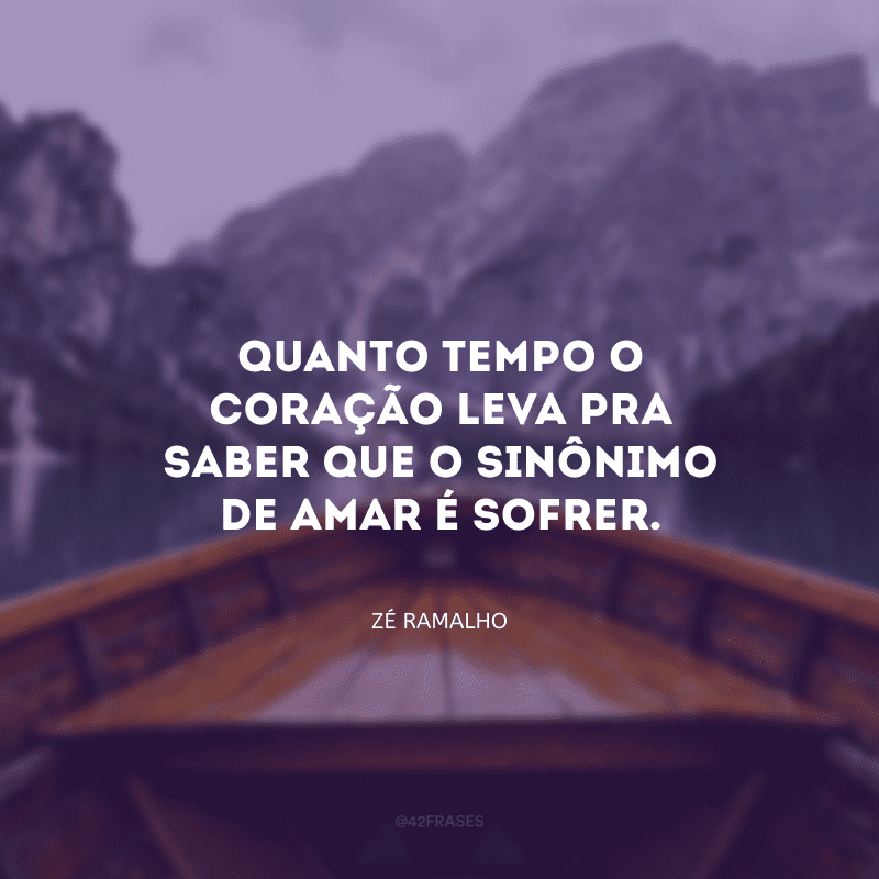 Quanto tempo o coração leva pra saber que o sinônimo de amar é sofrer.