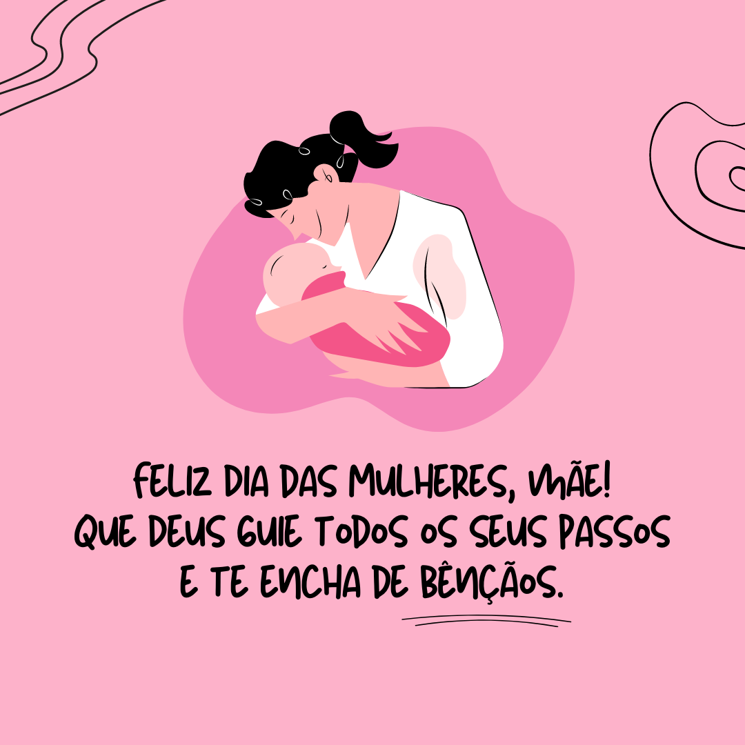 Feliz Dia das Mulheres, mãe! Que Deus guie todos os seus passos e te encha de bênçãos hoje e sempre. Que um dia eu possa retribuir toda a sua dedicação!